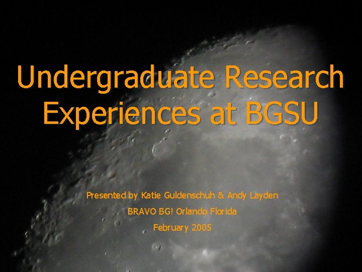 Undergraduate Research Experiences at BGSU Presented by Katie Guldenschuh & Andy Layden BRAVO BG!