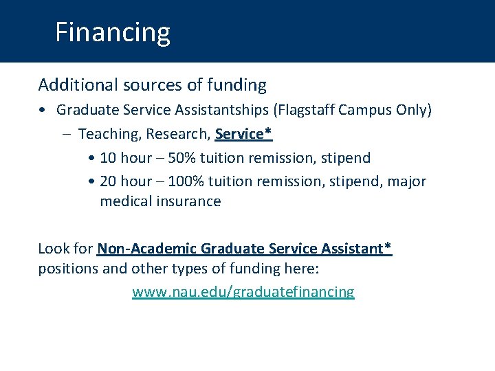 Financing Additional sources of funding • Graduate Service Assistantships (Flagstaff Campus Only) – Teaching,