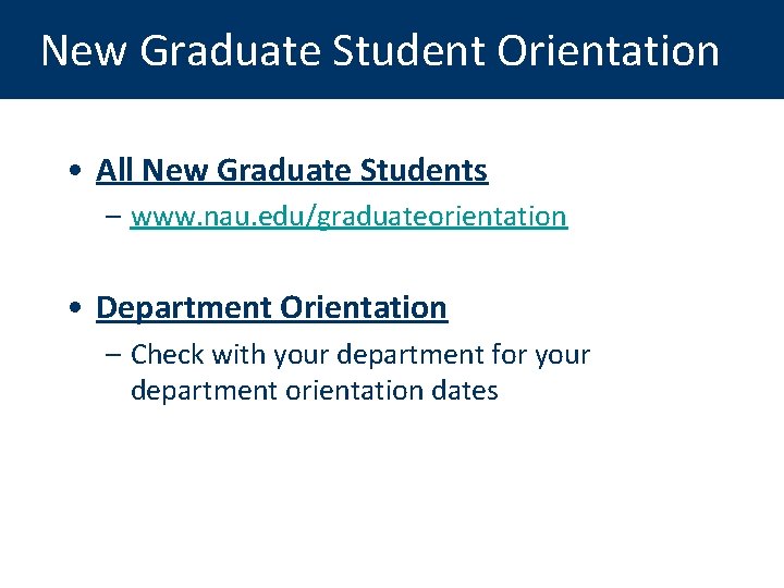 New Graduate Student Orientation • All New Graduate Students – www. nau. edu/graduateorientation •