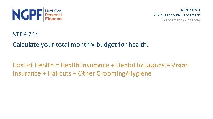 Investing 7. 6 Investing for Retirement Budgeting STEP 21: Calculate your total monthly budget