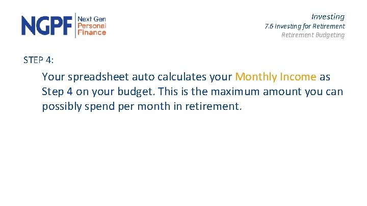 Investing 7. 6 Investing for Retirement Budgeting STEP 4: Your spreadsheet auto calculates your