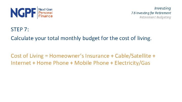 Investing 7. 6 Investing for Retirement Budgeting STEP 7: Calculate your total monthly budget