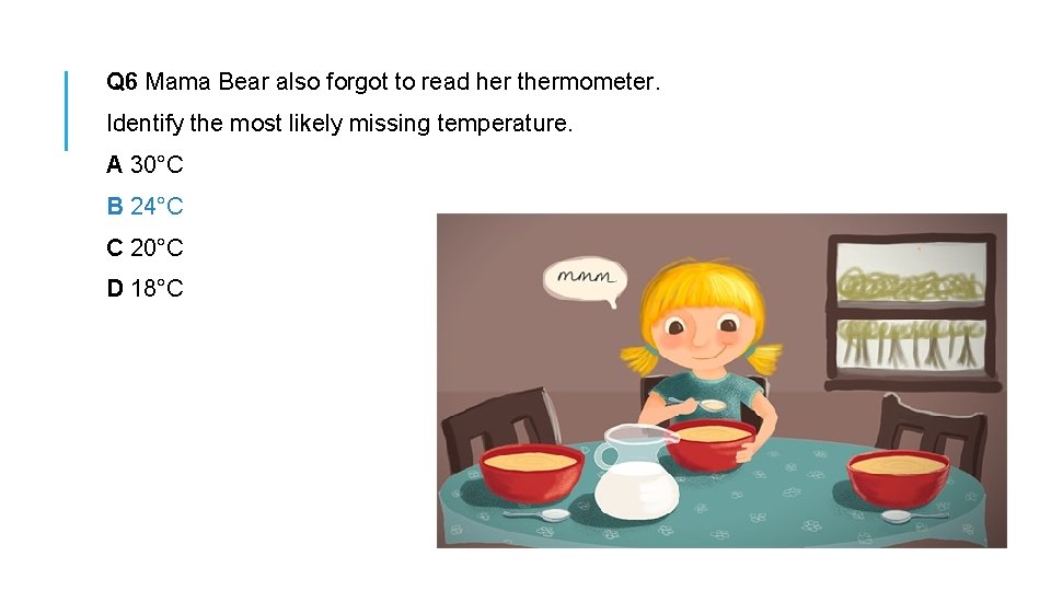 Q 6 Mama Bear also forgot to read her thermometer. Identify the most likely