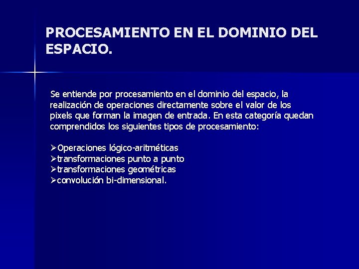 PROCESAMIENTO EN EL DOMINIO DEL ESPACIO. Se entiende por procesamiento en el dominio del