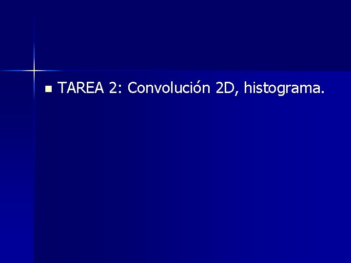 n TAREA 2: Convolución 2 D, histograma. 
