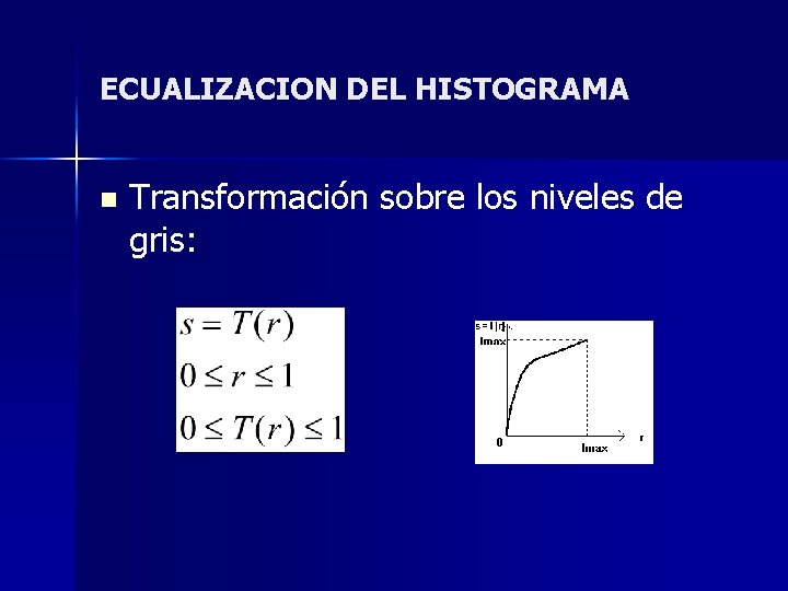 ECUALIZACION DEL HISTOGRAMA n Transformación sobre los niveles de gris: 