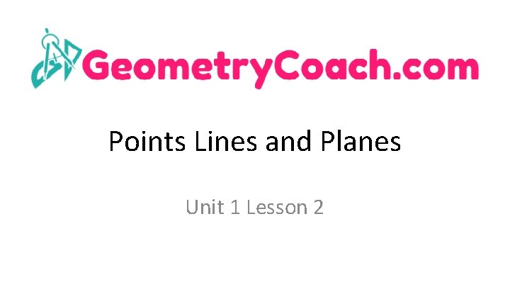 Points Lines and Planes Unit 1 Lesson 2 