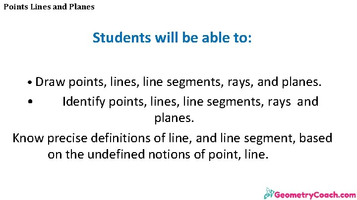 Points Lines and Planes Students will be able to: • Draw points, line segments,