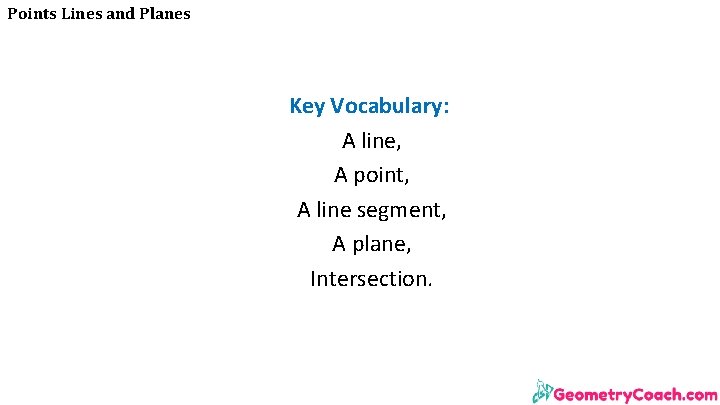 Points Lines and Planes Key Vocabulary: A line, A point, A line segment, A