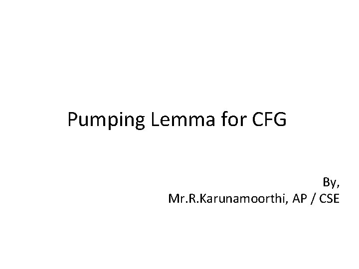 Pumping Lemma for CFG By, Mr. R. Karunamoorthi, AP / CSE 