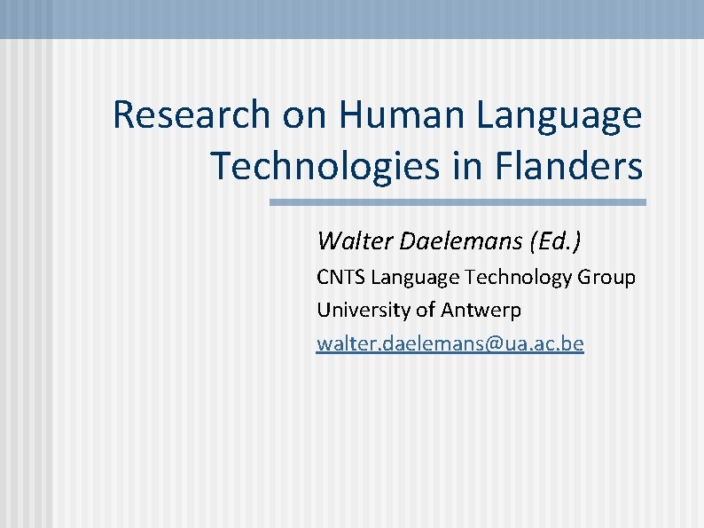 Research on Human Language Technologies in Flanders Walter Daelemans (Ed. ) CNTS Language Technology