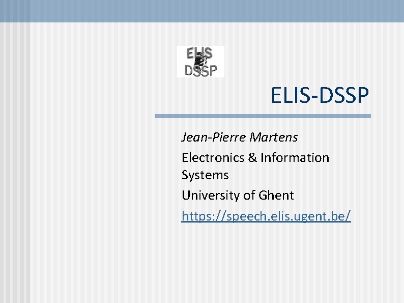 ELIS-DSSP Jean-Pierre Martens Electronics & Information Systems University of Ghent https: //speech. elis. ugent.