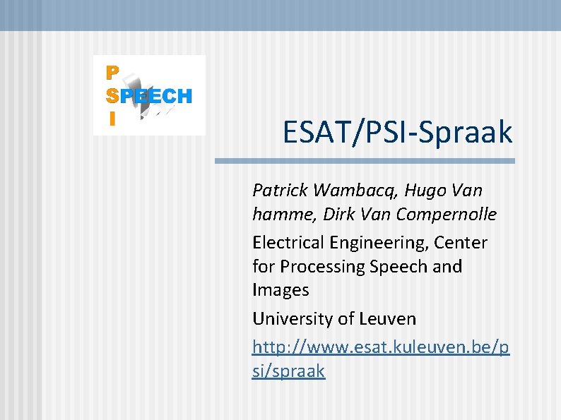 ESAT/PSI-Spraak Patrick Wambacq, Hugo Van hamme, Dirk Van Compernolle Electrical Engineering, Center for Processing