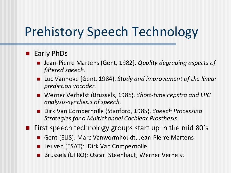 Prehistory Speech Technology n Early Ph. Ds n n n Jean-Pierre Martens (Gent, 1982).