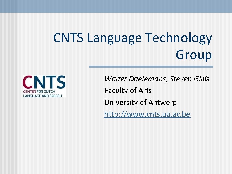 CNTS Language Technology Group Walter Daelemans, Steven Gillis Faculty of Arts University of Antwerp