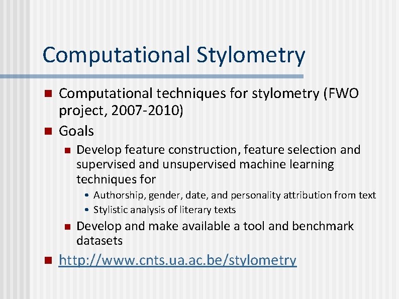 Computational Stylometry n n Computational techniques for stylometry (FWO project, 2007 -2010) Goals n