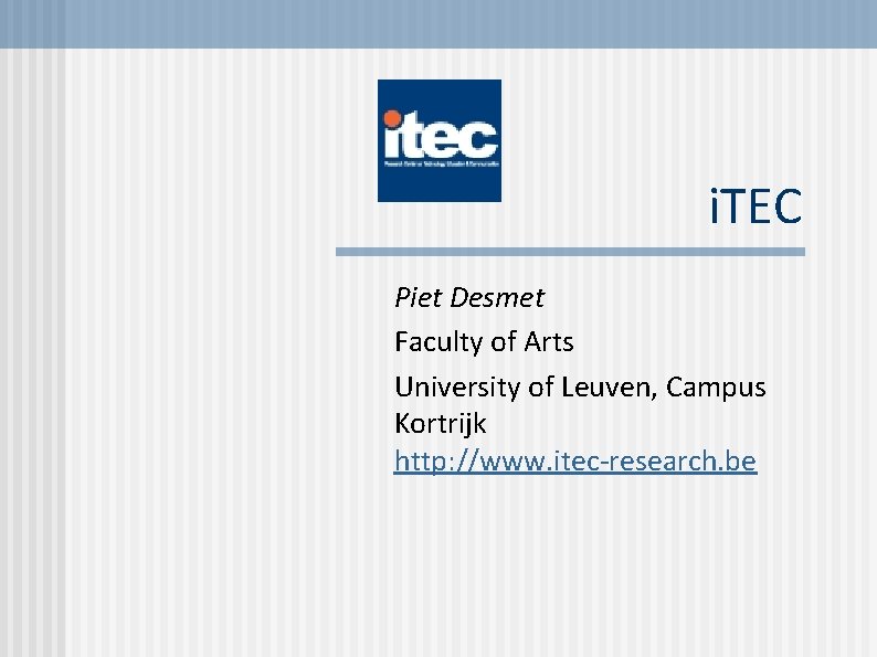 i. TEC Piet Desmet Faculty of Arts University of Leuven, Campus Kortrijk http: //www.