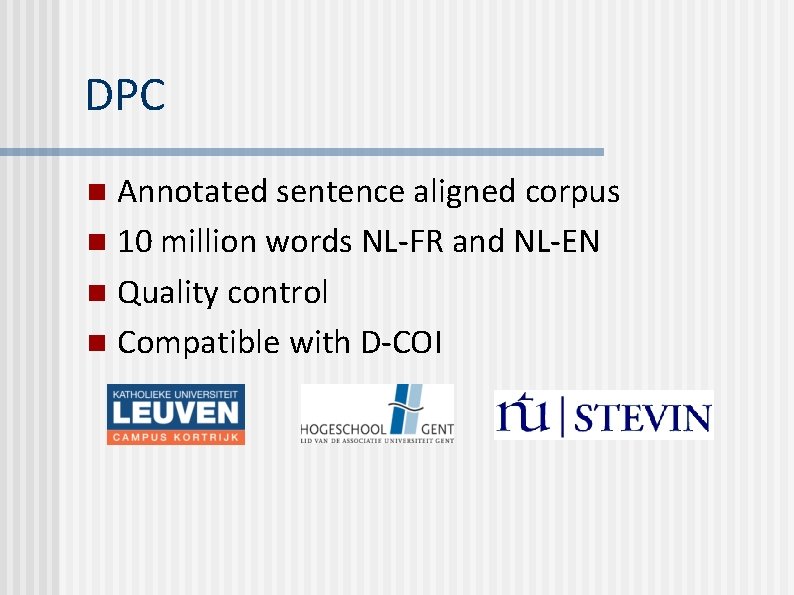 DPC Annotated sentence aligned corpus n 10 million words NL-FR and NL-EN n Quality