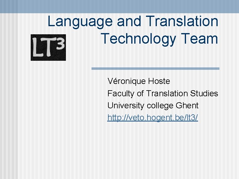 Language and Translation Technology Team Véronique Hoste Faculty of Translation Studies University college Ghent