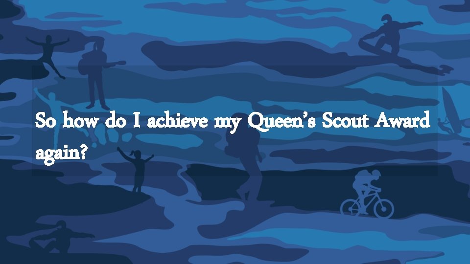 So how do I achieve my Queen’s Scout Award again? So how do I achieve my Queen’s Scout Award again?