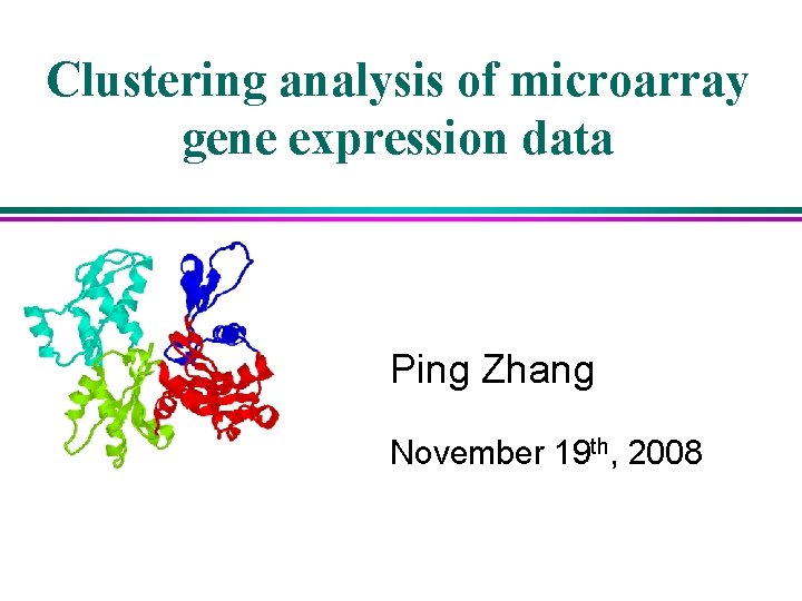 Clustering analysis of microarray gene expression data Ping Zhang November 19 th, 2008 
