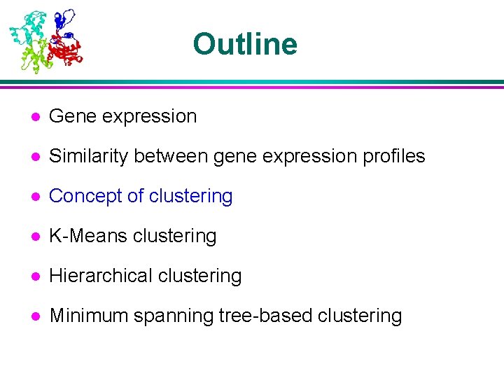 Outline l Gene expression l Similarity between gene expression profiles l Concept of clustering