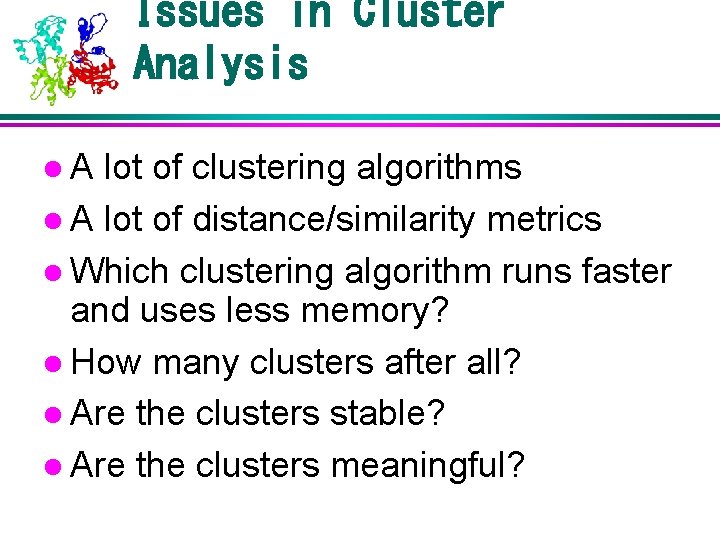 Issues in Cluster Analysis l. A lot of clustering algorithms l A lot of