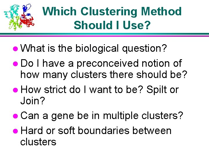 Which Clustering Method Should I Use? l What is the biological question? l Do