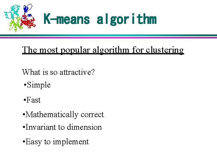 K-means algorithm The most popular algorithm for clustering What is so attractive? • Simple