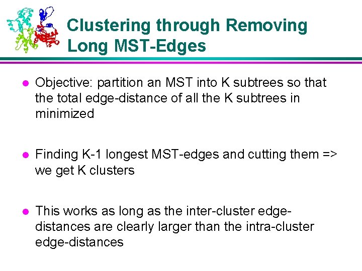 Clustering through Removing Long MST-Edges l Objective: partition an MST into K subtrees so