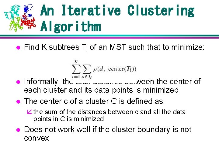 An Iterative Clustering Algorithm l Find K subtrees Ti of an MST such that