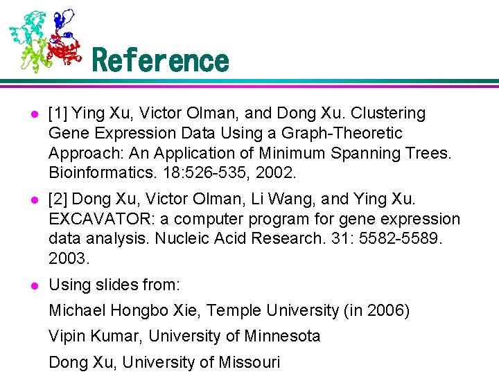 Reference l [1] Ying Xu, Victor Olman, and Dong Xu. Clustering Gene Expression Data