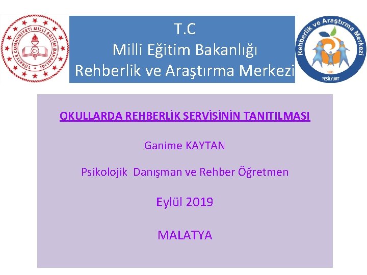 T. C Milli Eğitim Bakanlığı Rehberlik ve Araştırma Merkezi OKULLARDA REHBERLİK SERVİSİNİN TANITILMASI Ganime