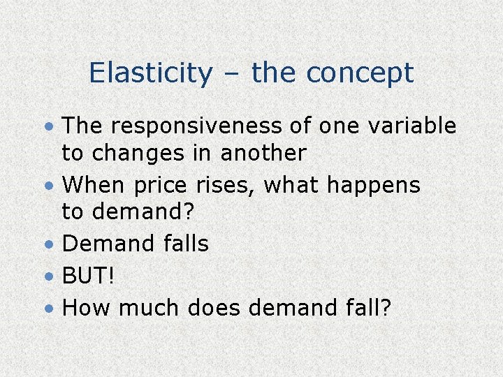 Elasticity – the concept • The responsiveness of one variable to changes in another