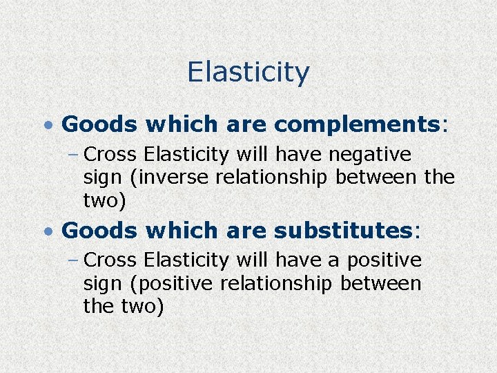 Elasticity • Goods which are complements: – Cross Elasticity will have negative sign (inverse