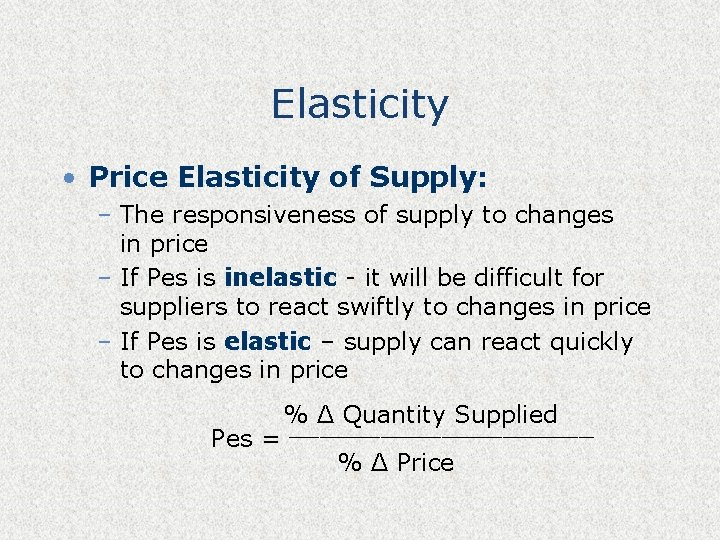 Elasticity • Price Elasticity of Supply: – The responsiveness of supply to changes in