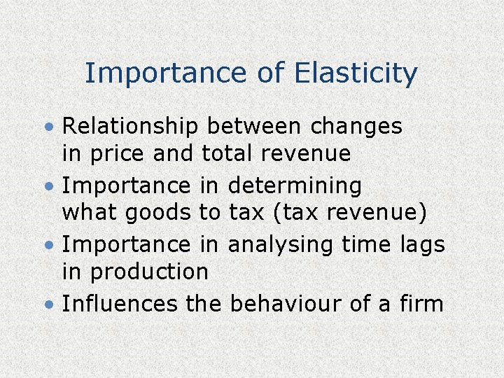 Importance of Elasticity • Relationship between changes in price and total revenue • Importance