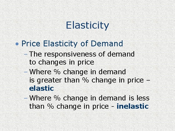 Elasticity • Price Elasticity of Demand – The responsiveness of demand to changes in