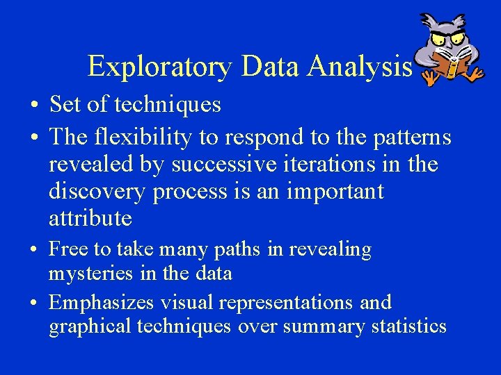 Exploratory Data Analysis Set of techniques The flexibility