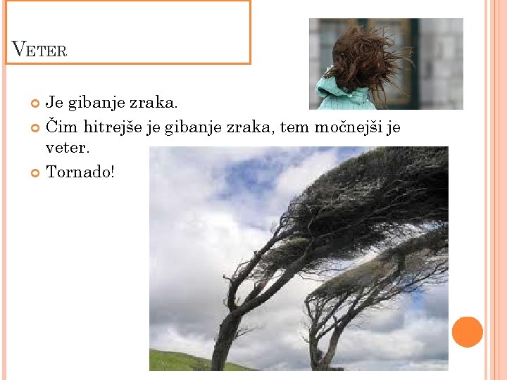 VETER Je gibanje zraka. Čim hitrejše je gibanje zraka, tem močnejši je veter. Tornado!