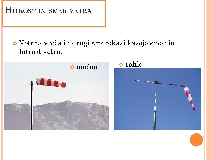 HITROST IN SMER VETRA Vetrna vreča in drugi smerokazi kažejo smer in hitrost vetra.