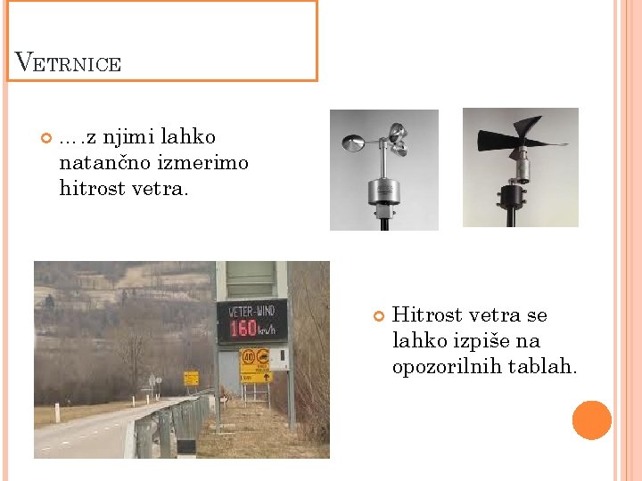 VETRNICE …. z njimi lahko natančno izmerimo hitrost vetra. Hitrost vetra se lahko izpiše