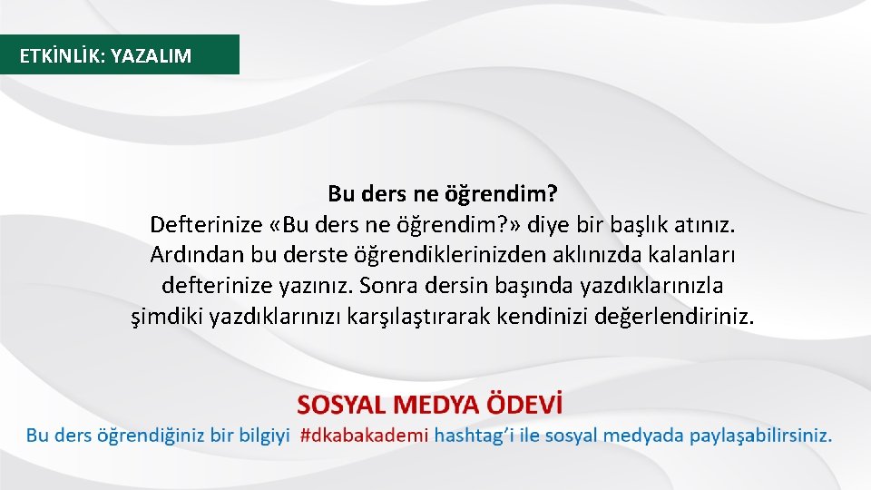 ETKİNLİK: YAZALIM Bu ders ne öğrendim? Defterinize «Bu ders ne öğrendim? » diye bir ETKİNLİK: YAZALIM Bu ders ne öğrendim? Defterinize «Bu ders ne öğrendim? » diye bir