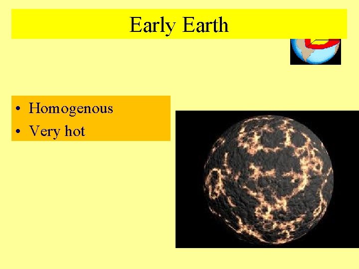 Early Earth • Homogenous • Very hot 