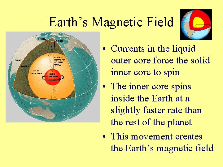Earth’s Magnetic Field • Currents in the liquid outer core force the solid inner
