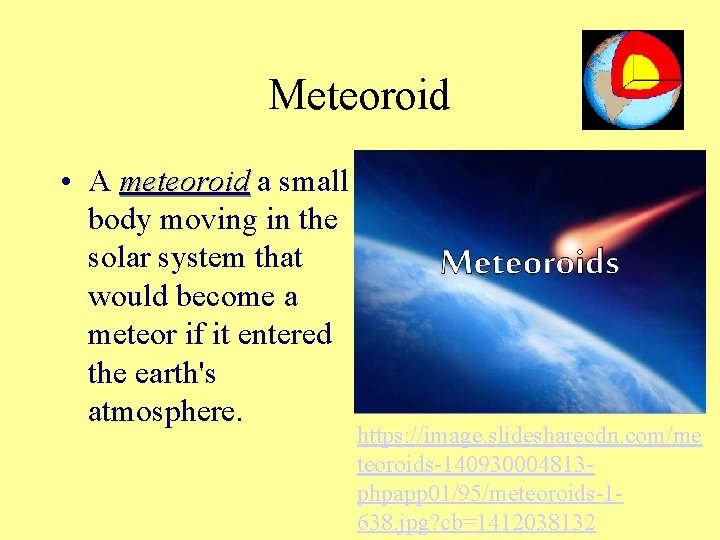 Meteoroid • A meteoroid a small meteoroid body moving in the solar system that