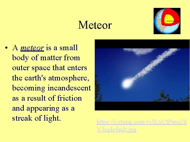 Meteor • A meteor is a small meteor body of matter from outer space