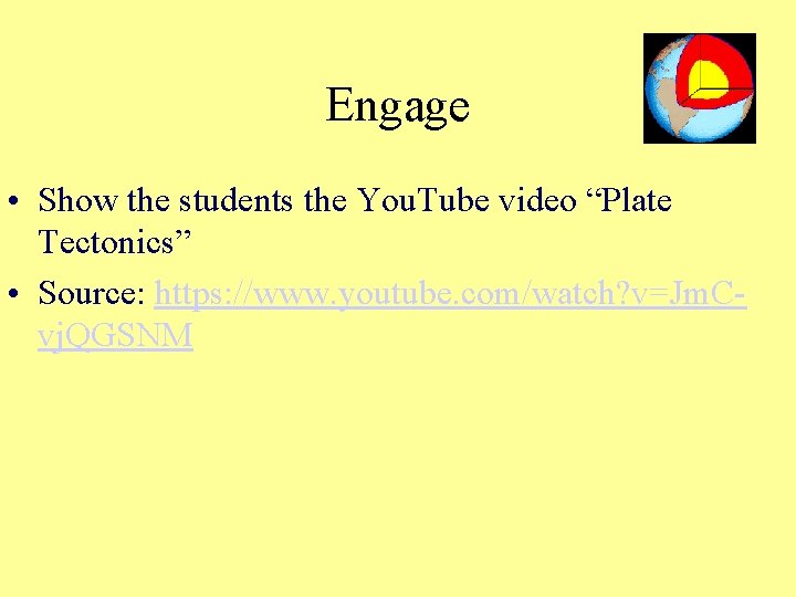 Engage • Show the students the You. Tube video “Plate Tectonics” • Source: https: