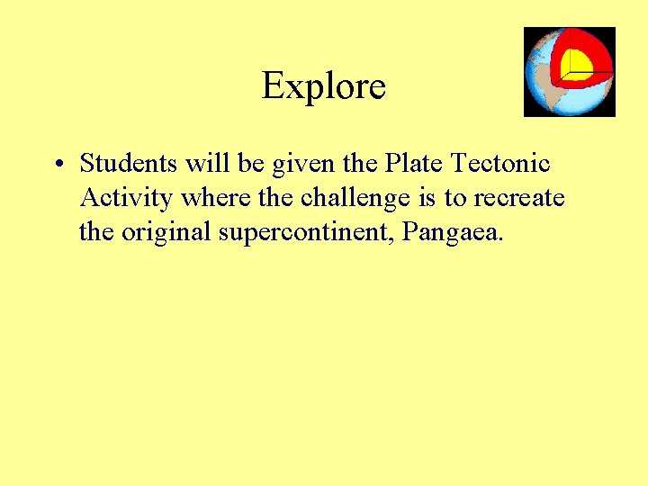 Explore • Students will be given the Plate Tectonic Activity where the challenge is