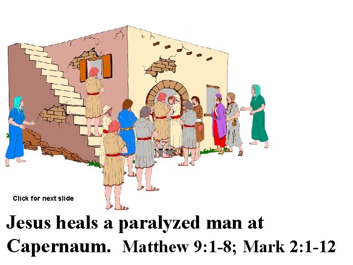 Click for next slide Jesus heals a paralyzed man at Capernaum. Matthew 9: 1